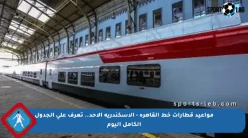 مواعيد قطارات خط القاهرة – الإسكندرية الأحد.. تعرف على الجدول الكامل اليوم